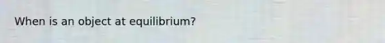 When is an object at equilibrium?