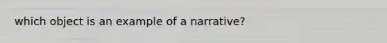 which object is an example of a narrative?