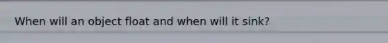 When will an object float and when will it sink?