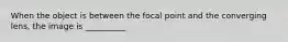 When the object is between the focal point and the converging lens, the image is __________