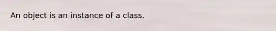 An object is an instance of a class.