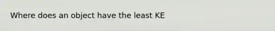 Where does an object have the least KE