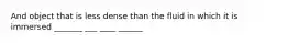 And object that is less dense than the fluid in which it is immersed _______ ___ ____ ______