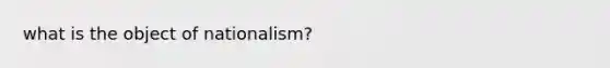 what is the object of nationalism?