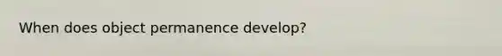 When does object permanence develop?