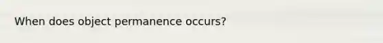 When does object permanence occurs?