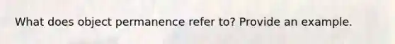 What does object permanence refer to? Provide an example.