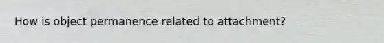 How is object permanence related to attachment?