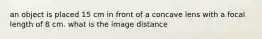 an object is placed 15 cm in front of a concave lens with a focal length of 8 cm. what is the image distance