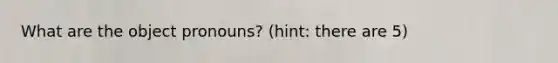 What are the object pronouns? (hint: there are 5)