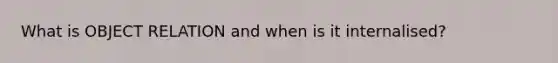 What is OBJECT RELATION and when is it internalised?