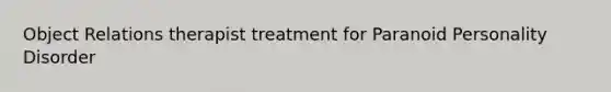 Object Relations therapist treatment for Paranoid Personality Disorder