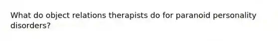 What do object relations therapists do for paranoid personality disorders?