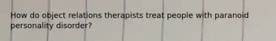 How do object relations therapists treat people with paranoid personality disorder?