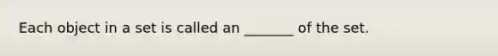 Each object in a set is called an _______ of the set.