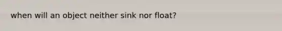 when will an object neither sink nor float?