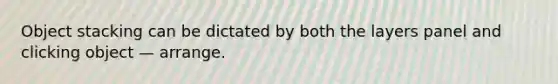 Object stacking can be dictated by both the layers panel and clicking object — arrange.