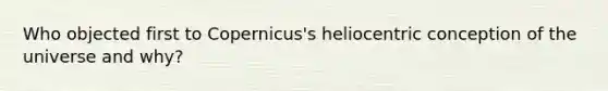 Who objected first to Copernicus's heliocentric conception of the universe and why?