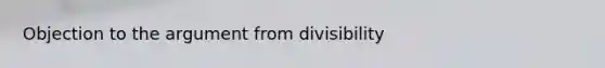 Objection to the argument from divisibility