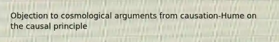 Objection to cosmological arguments from causation-Hume on the causal principle