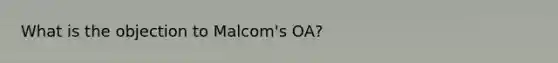 What is the objection to Malcom's OA?