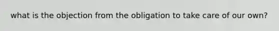 what is the objection from the obligation to take care of our own?