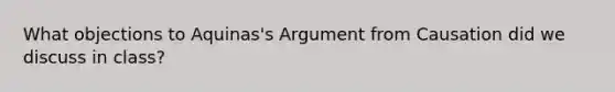 What objections to Aquinas's Argument from Causation did we discuss in class?