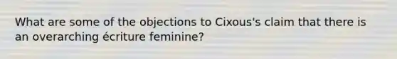 What are some of the objections to Cixous's claim that there is an overarching écriture feminine?