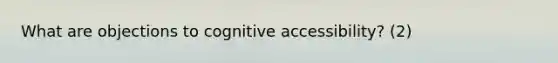 What are objections to cognitive accessibility? (2)