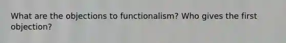 What are the objections to functionalism? Who gives the first objection?