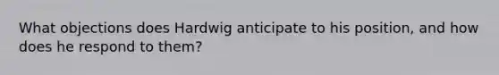 What objections does Hardwig anticipate to his position, and how does he respond to them?