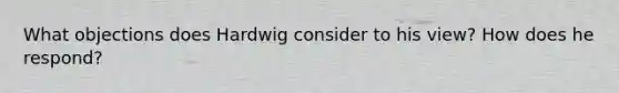 What objections does Hardwig consider to his view? How does he respond?