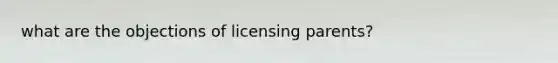 what are the objections of licensing parents?