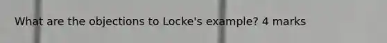 What are the objections to Locke's example? 4 marks