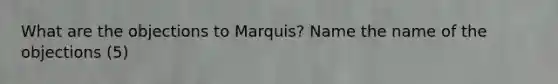 What are the objections to Marquis? Name the name of the objections (5)