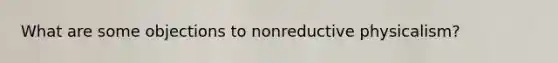 What are some objections to nonreductive physicalism?