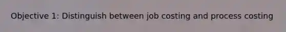 Objective 1: Distinguish between job costing and process costing