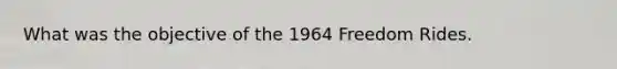 What was the objective of the 1964 Freedom Rides.