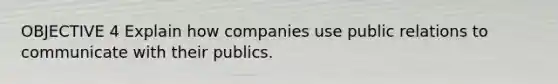 OBJECTIVE 4 Explain how companies use public relations to communicate with their publics.