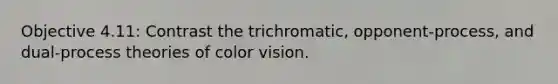 Objective 4.11: Contrast the trichromatic, opponent-process, and dual-process theories of color vision.