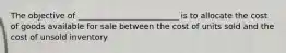 The objective of _________________________ is to allocate the cost of goods available for sale between the cost of units sold and the cost of unsold inventory