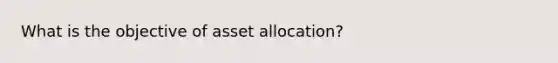 What is the objective of asset allocation?