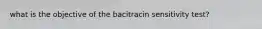 what is the objective of the bacitracin sensitivity test?