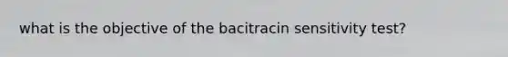 what is the objective of the bacitracin sensitivity test?