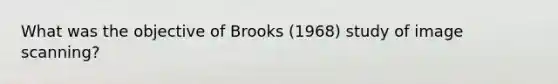 What was the objective of Brooks (1968) study of image scanning?