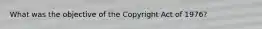 What was the objective of the Copyright Act of 1976?