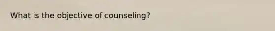 What is the objective of counseling?