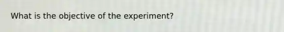 What is the objective of the experiment?