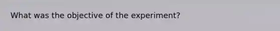 What was the objective of the experiment?