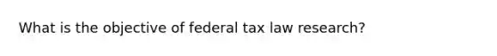 What is the objective of federal tax law research?